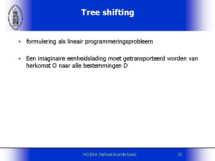 Tree shifting § formulering als lineair programmeringsprobleem § Een imaginaire eenheidslading moet getransporteerd worden