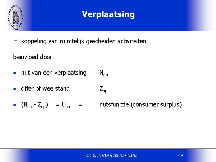 Verplaatsing = koppeling van ruimtelijk gescheiden activiteiten beïnvloed door: n nut van een verplaatsing