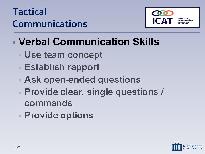 Tactical Communications Verbal Communication Skills 36 Use team concept Establish rapport Ask open-ended questions