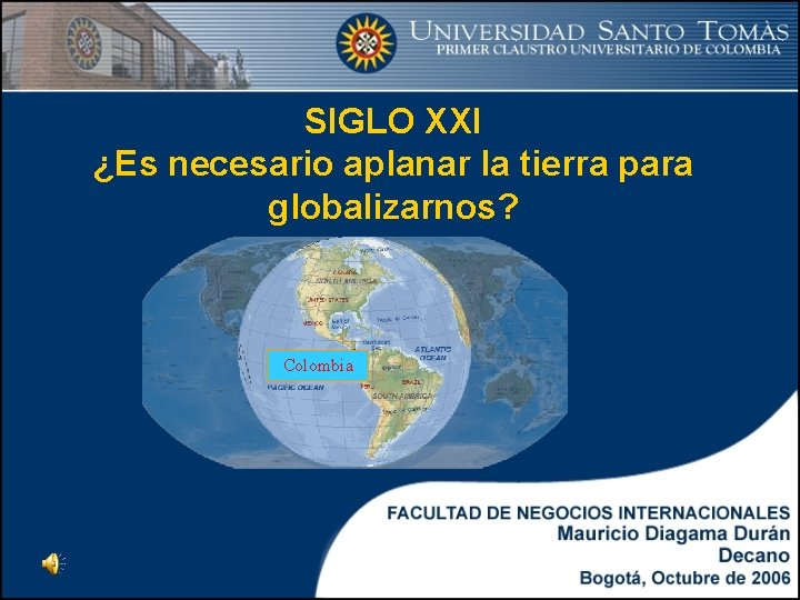 SIGLO XXI ¿Es necesario aplanar la tierra para globalizarnos? Colombia 