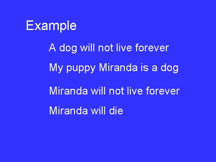 Example A dog will not live forever My puppy Miranda is a dog Miranda