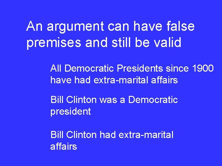 An argument can have false premises and still be valid All Democratic Presidents since