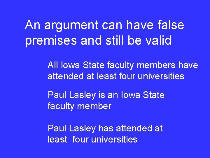 An argument can have false premises and still be valid All Iowa State faculty