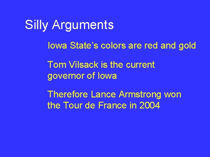 Silly Arguments Iowa State’s colors are red and gold Tom Vilsack is the current