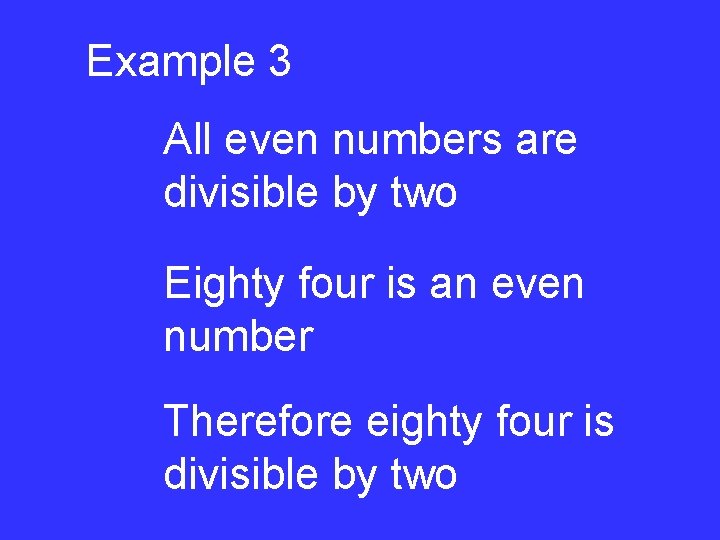 Example 3 All even numbers are divisible by two Eighty four is an even