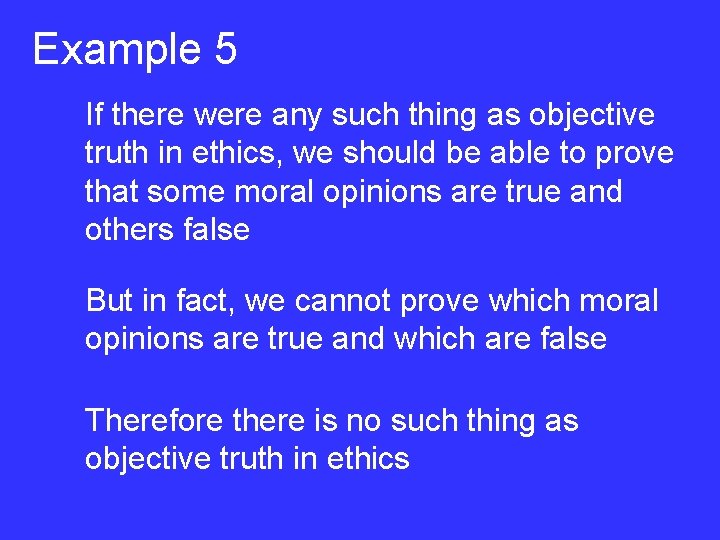 Example 5 If there were any such thing as objective truth in ethics, we