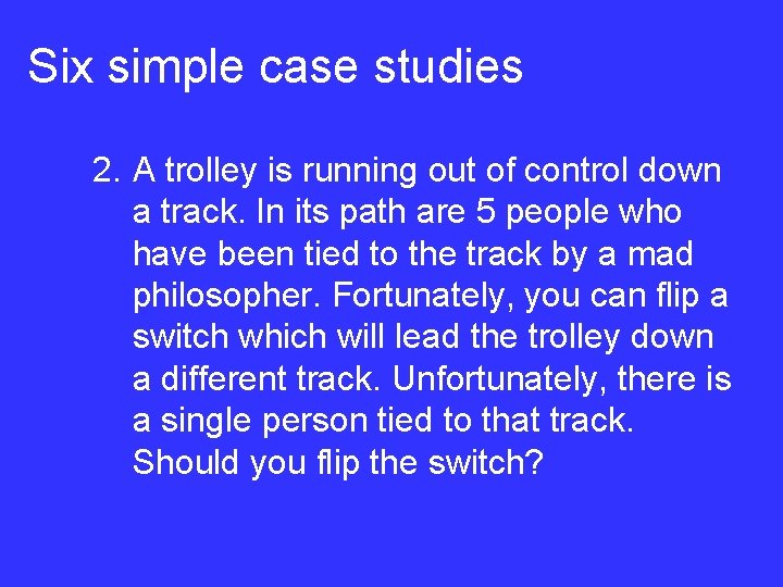 Six simple case studies 2. A trolley is running out of control down a