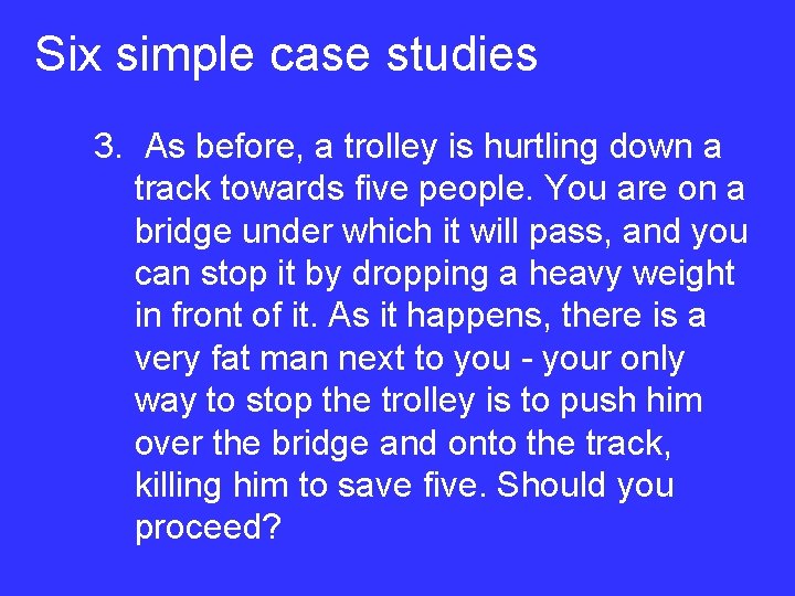 Six simple case studies 3. As before, a trolley is hurtling down a track
