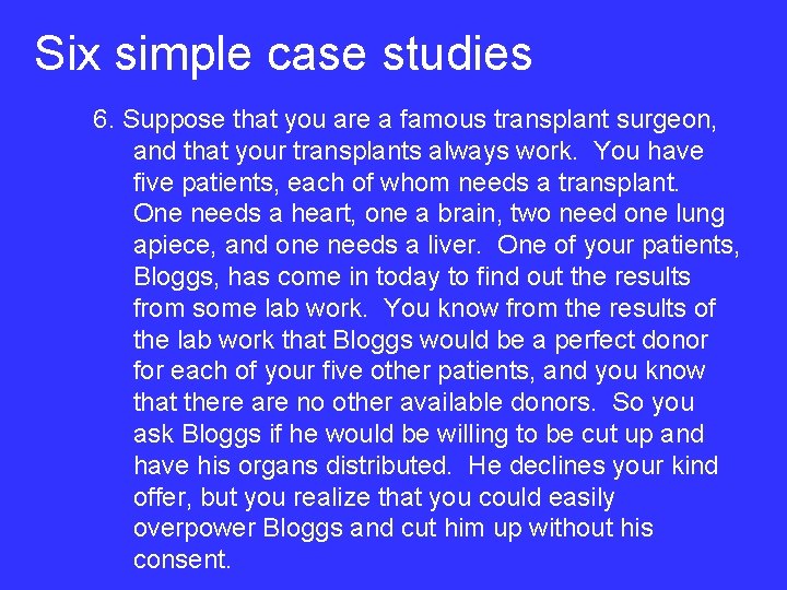 Six simple case studies 6. Suppose that you are a famous transplant surgeon, and