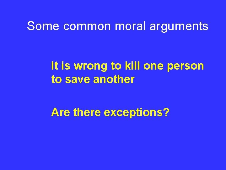 Some common moral arguments It is wrong to kill one person to save another