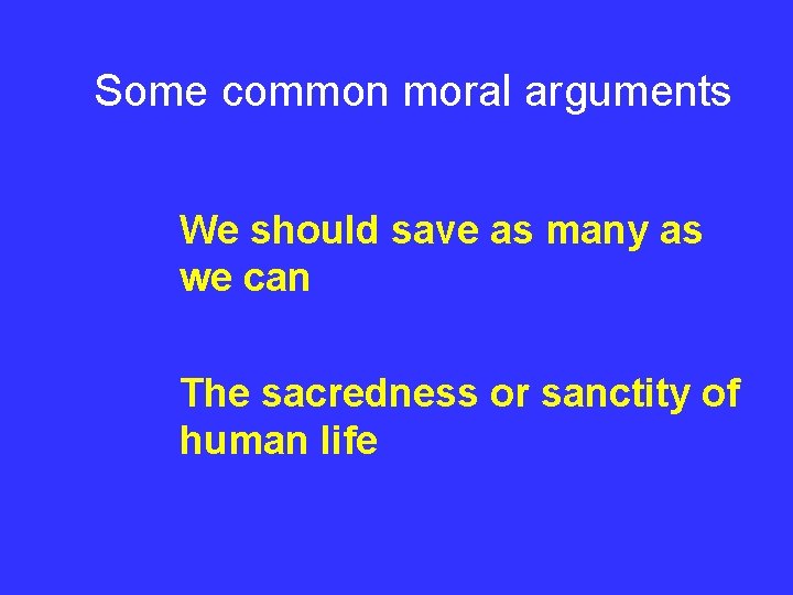 Some common moral arguments We should save as many as we can The sacredness