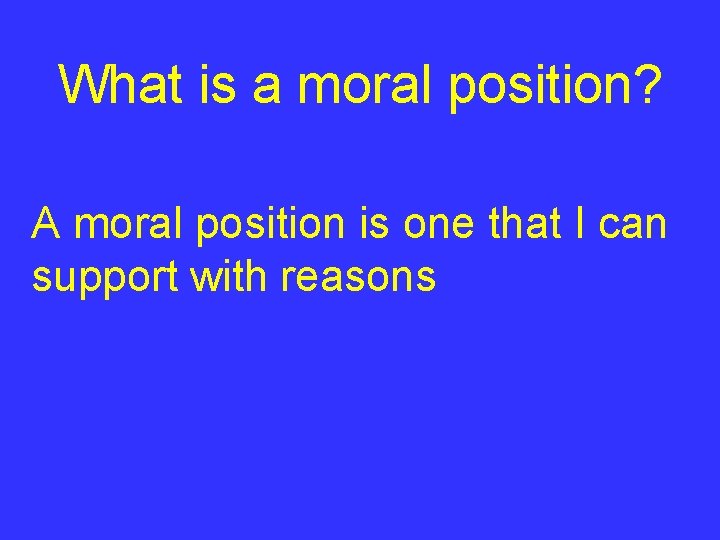 What is a moral position? A moral position is one that I can support