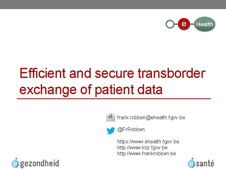 Efficient and secure transborder exchange of patient data frank. robben@ehealth. fgov. be @Fr. Robben