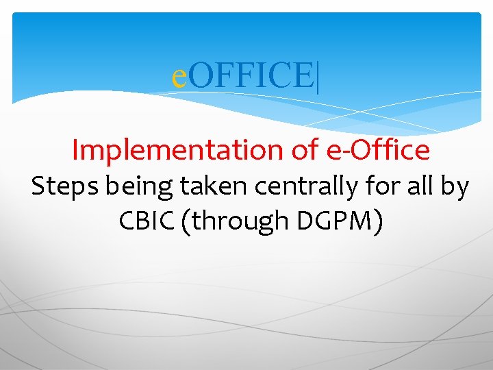 e. OFFICE| Implementation of e-Office Steps being taken centrally for all by CBIC (through