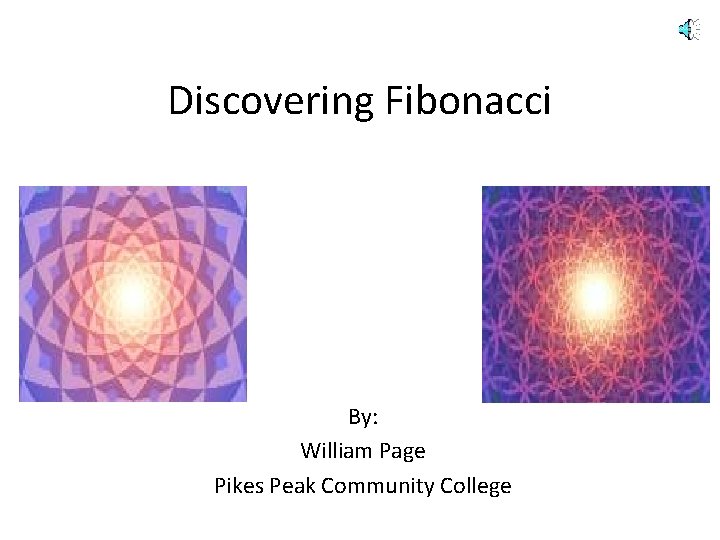 Discovering Fibonacci By: William Page Pikes Peak Community College 