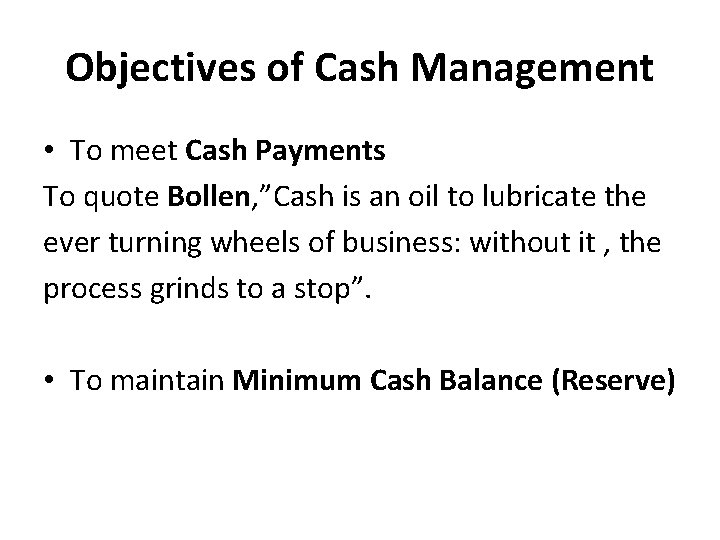 Objectives of Cash Management • To meet Cash Payments To quote Bollen, ”Cash is