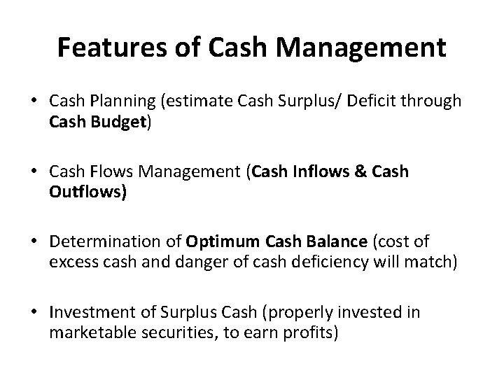 Features of Cash Management • Cash Planning (estimate Cash Surplus/ Deficit through Cash Budget)