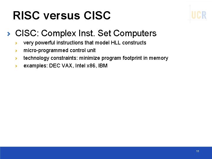 RISC versus CISC: Complex Inst. Set Computers very powerful instructions that model HLL constructs