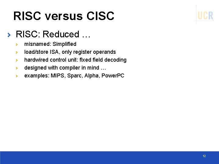 RISC versus CISC RISC: Reduced … misnamed: Simplified load/store ISA, only register operands hardwired