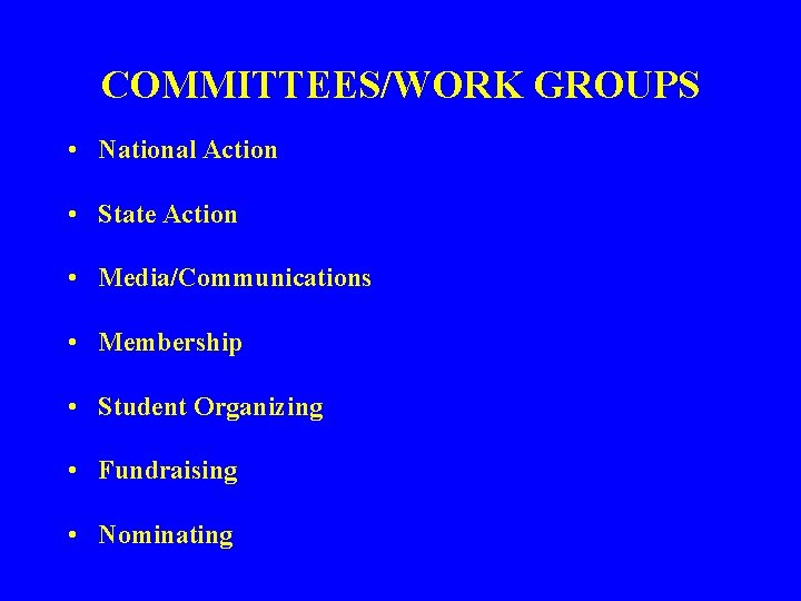 COMMITTEES/WORK GROUPS • National Action • State Action • Media/Communications • Membership • Student