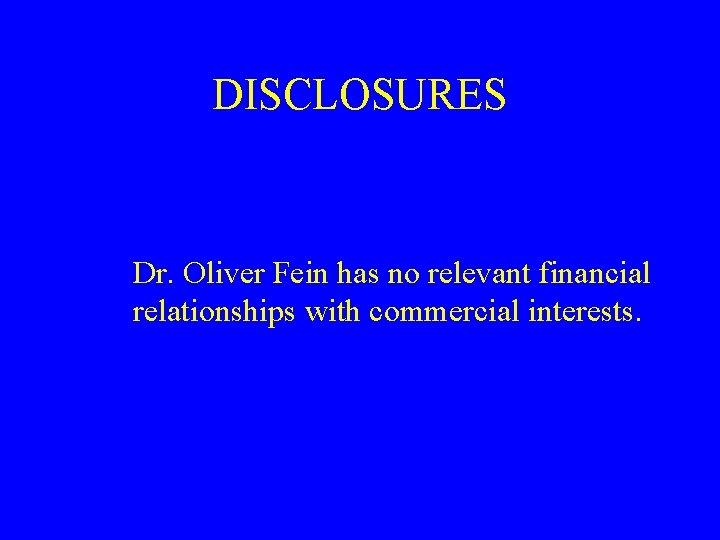 DISCLOSURES Dr. Oliver Fein has no relevant financial relationships with commercial interests. 