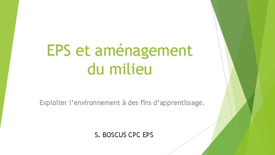 EPS et aménagement du milieu Exploiter l’environnement à des fins d’apprentissage. S. BOSCUS CPC