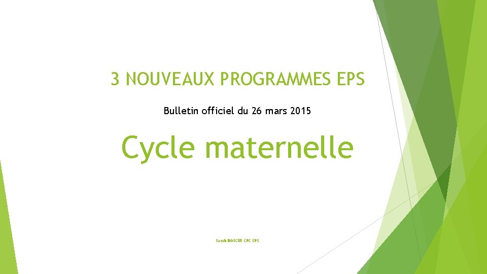 3 NOUVEAUX PROGRAMMES EPS Bulletin officiel du 26 mars 2015 Cycle maternelle Sarah BOSCUS