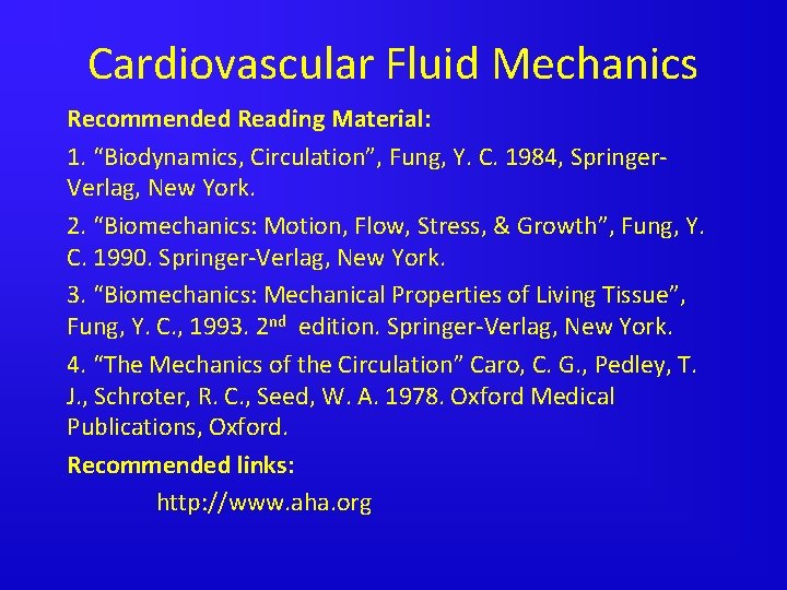 Cardiovascular Fluid Mechanics Recommended Reading Material: 1. “Biodynamics, Circulation”, Fung, Y. C. 1984, Springer.