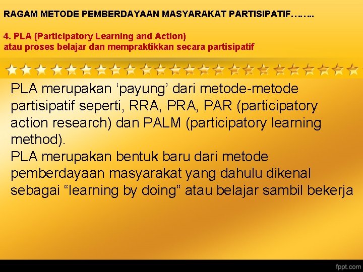 RAGAM METODE PEMBERDAYAAN MASYARAKAT PARTISIPATIF……. . 4. PLA (Participatory Learning and Action) atau proses