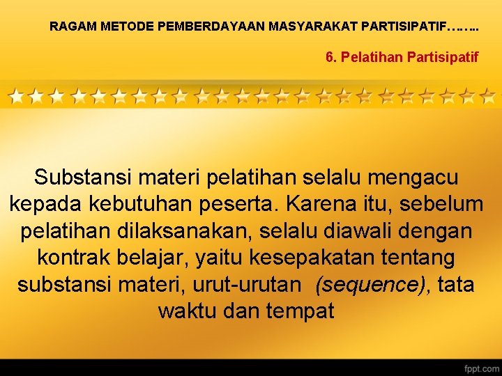 RAGAM METODE PEMBERDAYAAN MASYARAKAT PARTISIPATIF……. . 6. Pelatihan Partisipatif Substansi materi pelatihan selalu mengacu