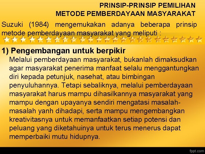 PRINSIP-PRINSIP PEMILIHAN METODE PEMBERDAYAAN MASYARAKAT Suzuki (1984) mengemukakan adanya beberapa prinsip metode pemberdayaan masyarakat