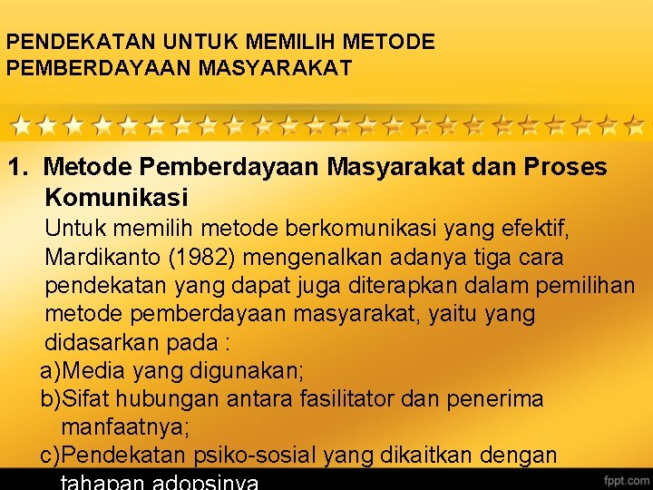 PENDEKATAN UNTUK MEMILIH METODE PEMBERDAYAAN MASYARAKAT 1. Metode Pemberdayaan Masyarakat dan Proses Komunikasi Untuk