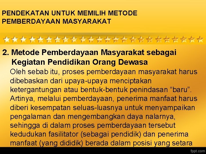 PENDEKATAN UNTUK MEMILIH METODE PEMBERDAYAAN MASYARAKAT 2. Metode Pemberdayaan Masyarakat sebagai Kegiatan Pendidikan Orang