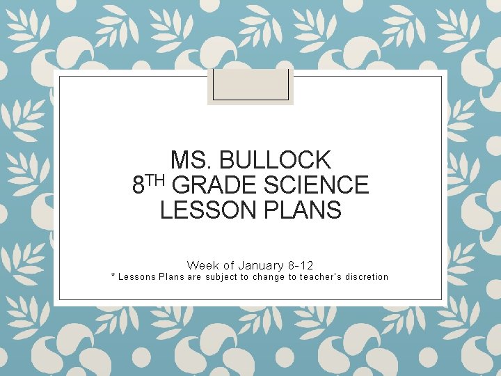 MS. BULLOCK 8 TH GRADE SCIENCE LESSON PLANS Week of January 8 -12 *