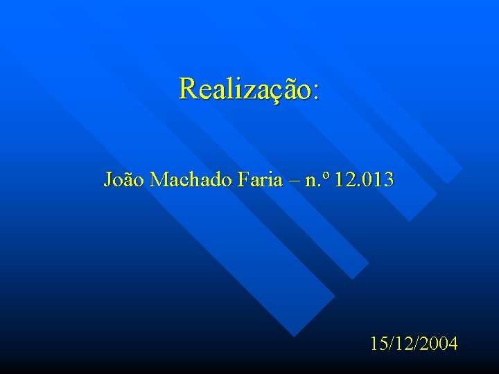 Realização: João Machado Faria – n. º 12. 013 15/12/2004 