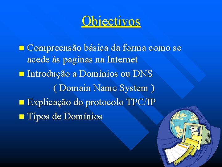 Objectivos Compreensão básica da forma como se acede às paginas na Internet n Introdução