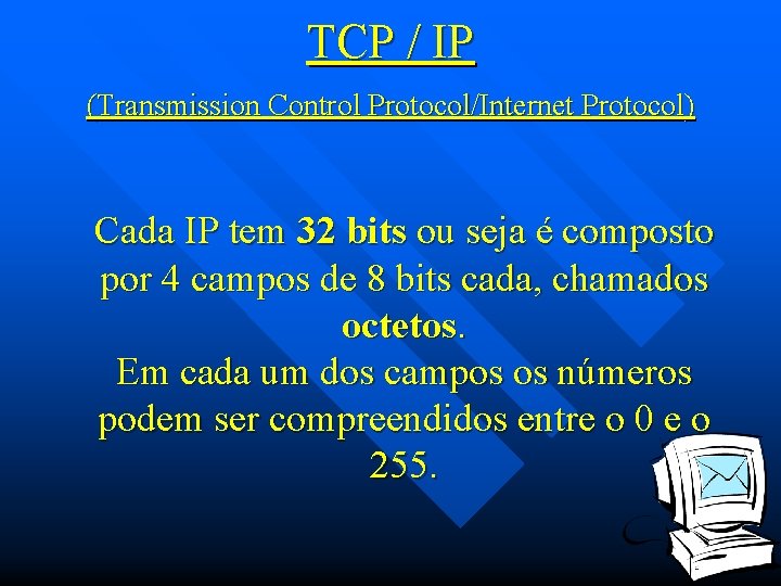 TCP / IP (Transmission Control Protocol/Internet Protocol) Cada IP tem 32 bits ou seja