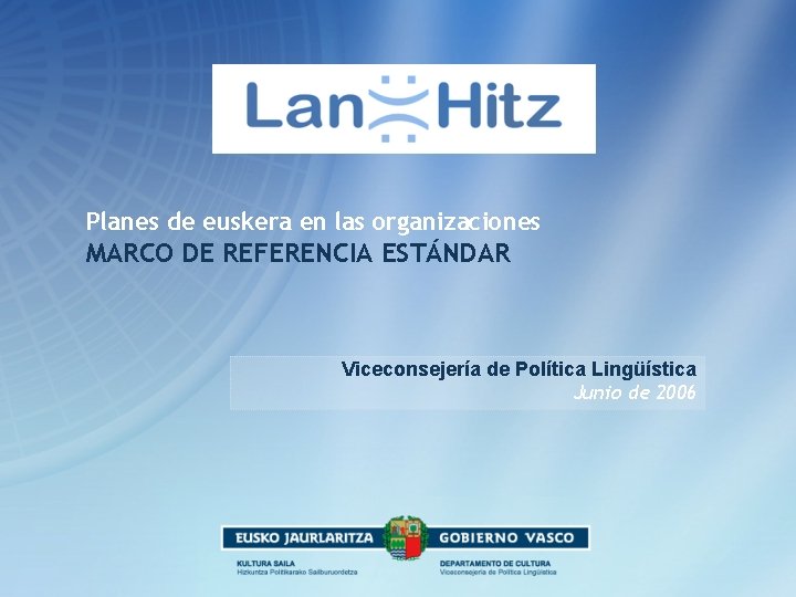 Planes de euskera en las organizaciones MARCO DE REFERENCIA ESTÁNDAR Viceconsejería de Política Lingüística