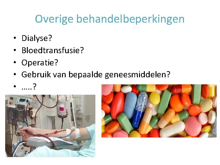 Overige behandelbeperkingen • • • Dialyse? Bloedtransfusie? Operatie? Gebruik van bepaalde geneesmiddelen? …. .