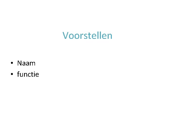 Voorstellen • Naam • functie 