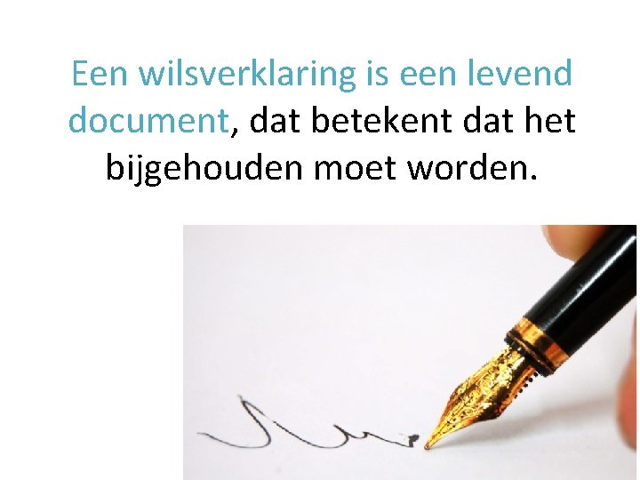 Een wilsverklaring is een levend document, dat betekent dat het bijgehouden moet worden. 