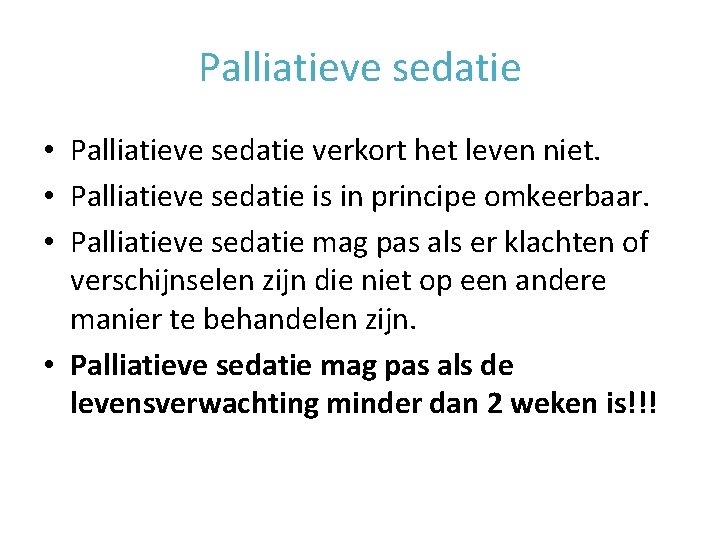 Palliatieve sedatie • Palliatieve sedatie verkort het leven niet. • Palliatieve sedatie is in