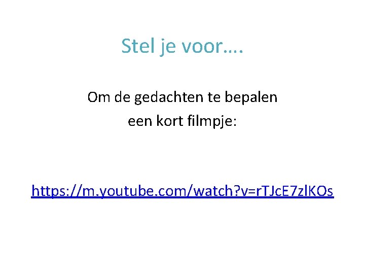 Stel je voor…. Om de gedachten te bepalen een kort filmpje: https: //m. youtube.