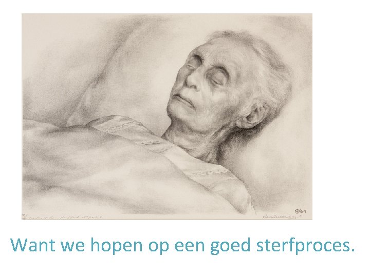 Want we hopen op een goed sterfproces. 