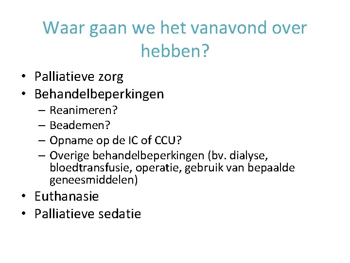 Waar gaan we het vanavond over hebben? • Palliatieve zorg • Behandelbeperkingen – Reanimeren?