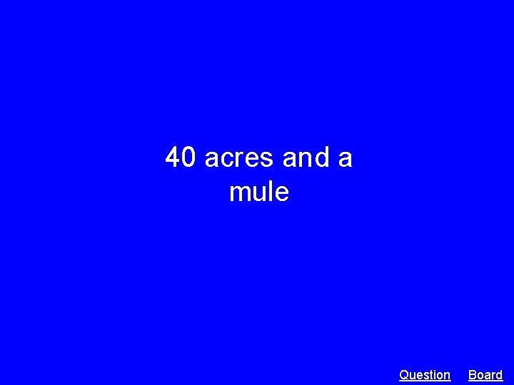 40 acres and a mule Question Board 