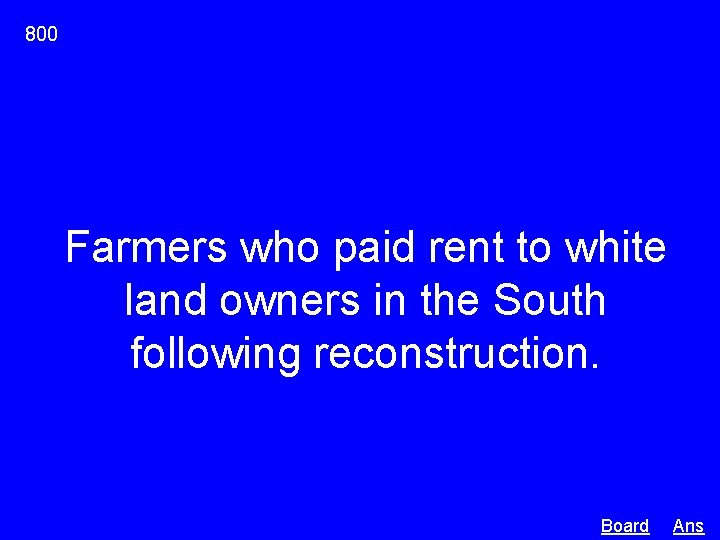 800 Farmers who paid rent to white land owners in the South following reconstruction.