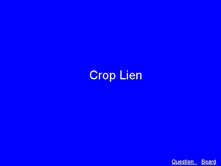 Crop Lien Question Board 