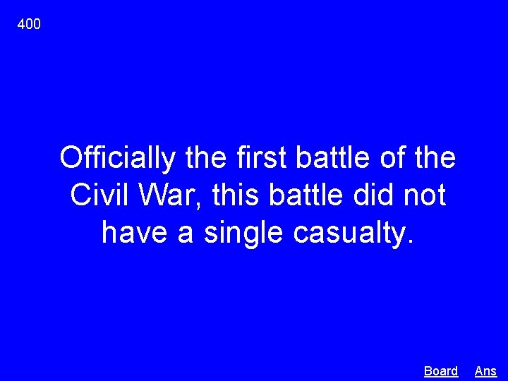 400 Officially the first battle of the Civil War, this battle did not have