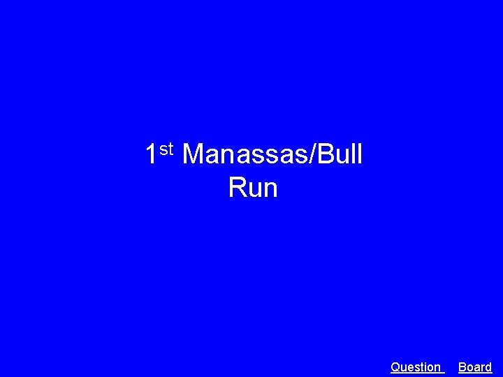 1 st Manassas/Bull Run Question Board 
